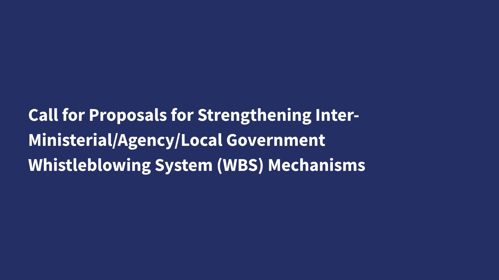 Call for Proposals for Strengthening Inter-Ministerial/Agency/Local Government Whistleblowing System (WBS) Mechanisms
